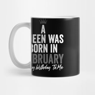 A queen was born in February happy birthday to me Mug